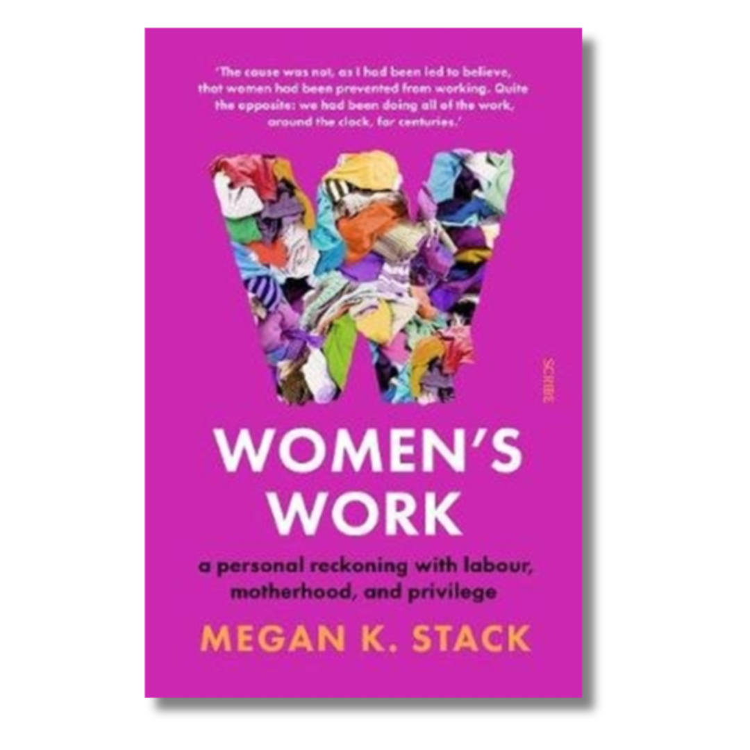 Women's Work a personal reckoning with labour, motherhood, and privi