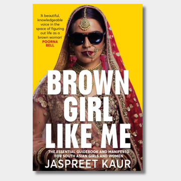 Brown Girl Like Me: The Essential Guidebook and Manifesto for South Asian Girls and Women