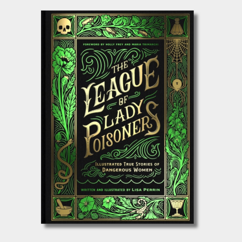 The League of Lady Poisoners : Illustrated True Stories of Dangerous Women