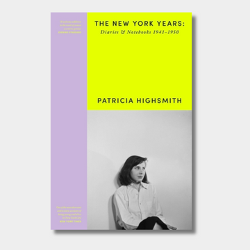 Patricia Highsmith: Her Diaries and Notebooks : The New York Years, 1941–1950