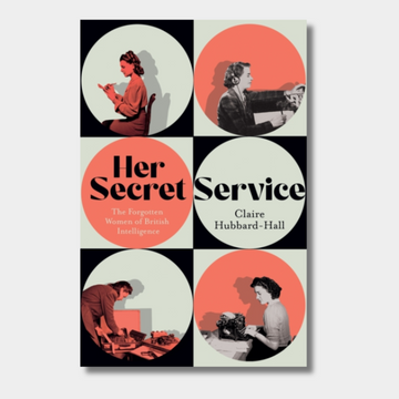 Her Secret Service : The Forgotten Women of British Intelligence