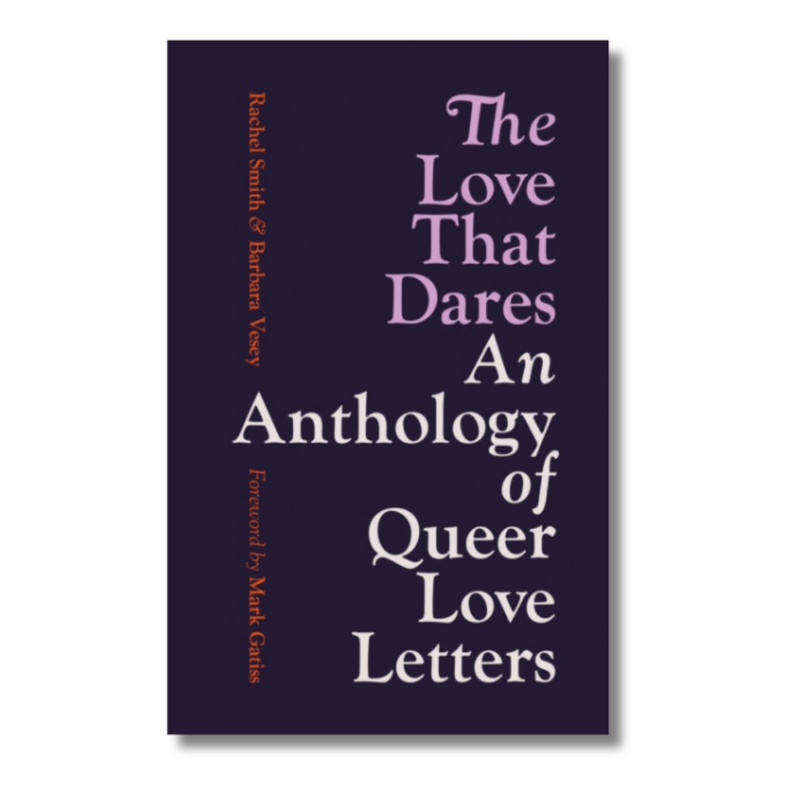 The Love That Dares : Letters of LGBTQ+ Love & Friendship Through History