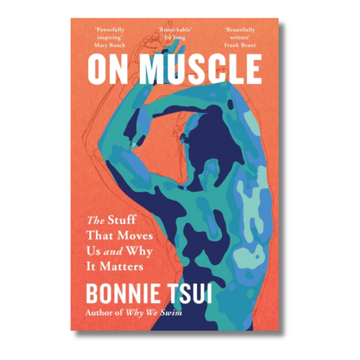 On Muscle: The Stuff That Moves Us and Why It Matters