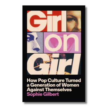 Girl on Girl: How Pop Culture Turned a Generation of Women Against Themselves