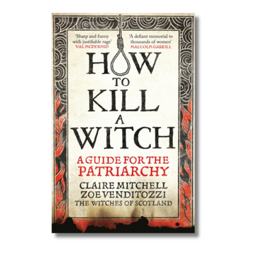 HOW TO KILL A WITCH : A Guide For The Patriarchy