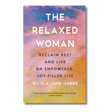 The Relaxed Woman : Reclaim Rest and Live an Empowered, Joy-filled Life