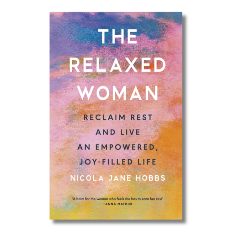 The Relaxed Woman : Reclaim Rest and Live an Empowered, Joy-filled Life