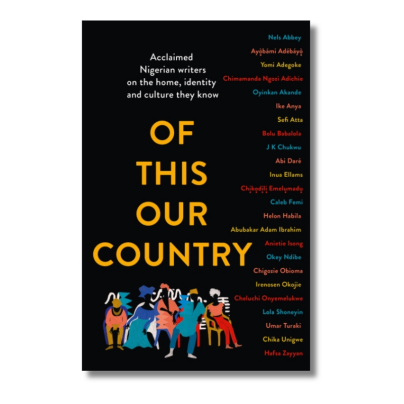 Of This Our Country : Acclaimed Nigerian Writers on the Home, Identity and Culture They Know