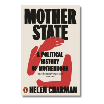 Mother State : A Political History of Motherhood