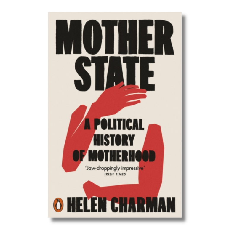 Mother State : A Political History of Motherhood