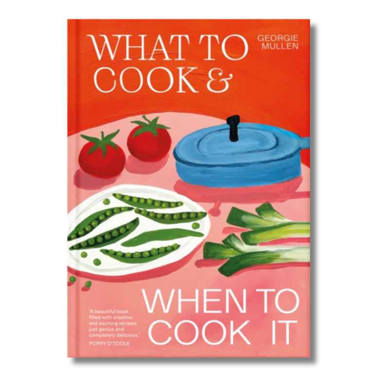 What to Cook & When to Cook It : A Simple, Seasonal Recipe Book