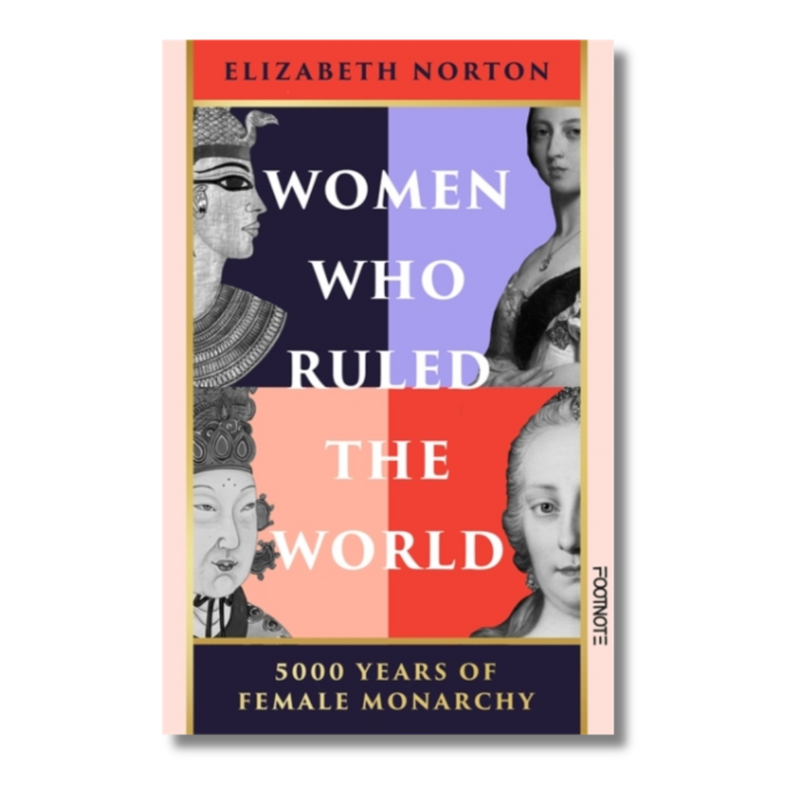 Women Who Ruled the World : 5000 Years of Female Monarchy