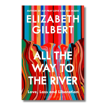 All the Way to the River : Love, Loss and Liberation