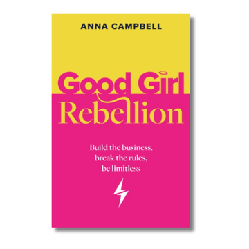 Good Girl Rebellion : Build the business, break the rules, be limitless