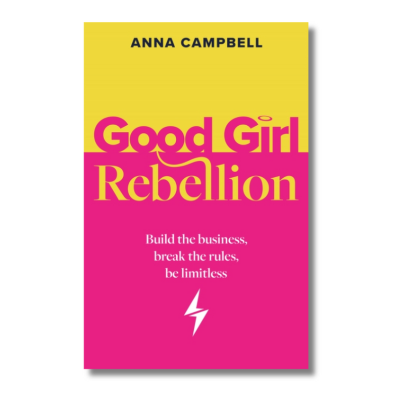 Good Girl Rebellion : Build the business, break the rules, be limitless