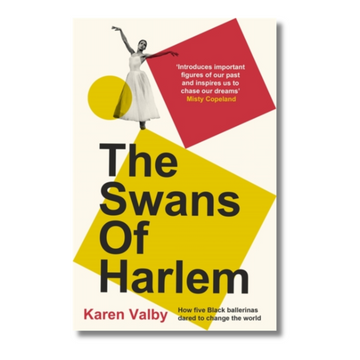 The Swans of Harlem : Fifty years of sisterhood, five black ballerinas, one incredible story
