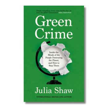 Green Crime : Inside the Minds of the People Destroying the Planet, and How to Stop Them
