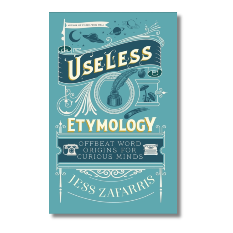 Useless Etymology : Offbeat Word Origins for Curious Minds