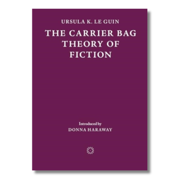 The Carrier Bag Theory of Fiction
