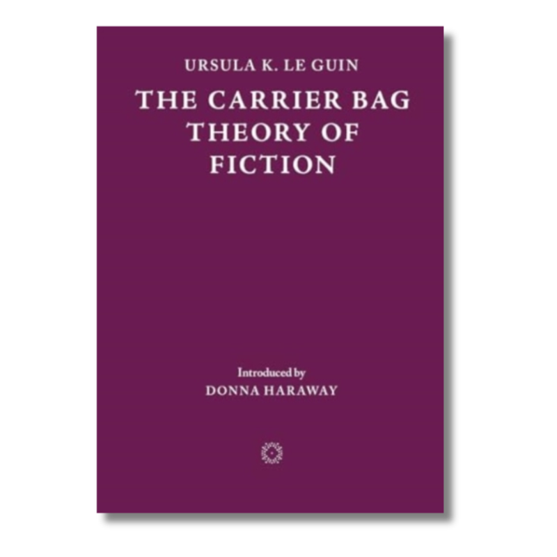 The Carrier Bag Theory of Fiction