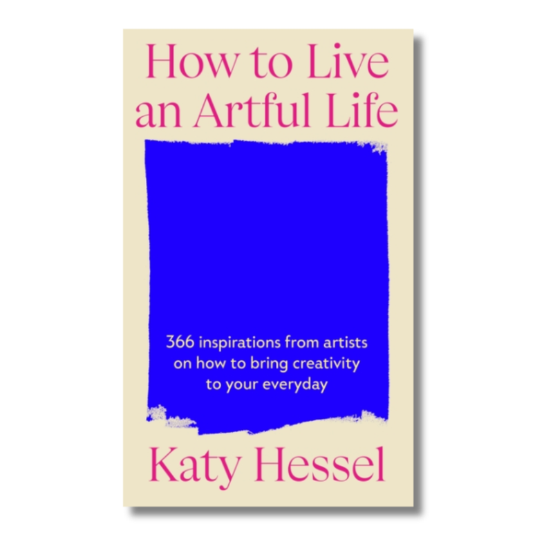 How To Live An Artful Life : 366 Inspirations from Artists on how to Bring Creativity to Your Everyday