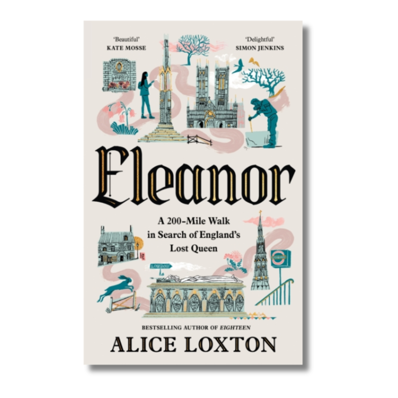 Eleanor: A 200-Mile Walk In Search Of England's Lost Queen By Alice Loxton – Hardcover