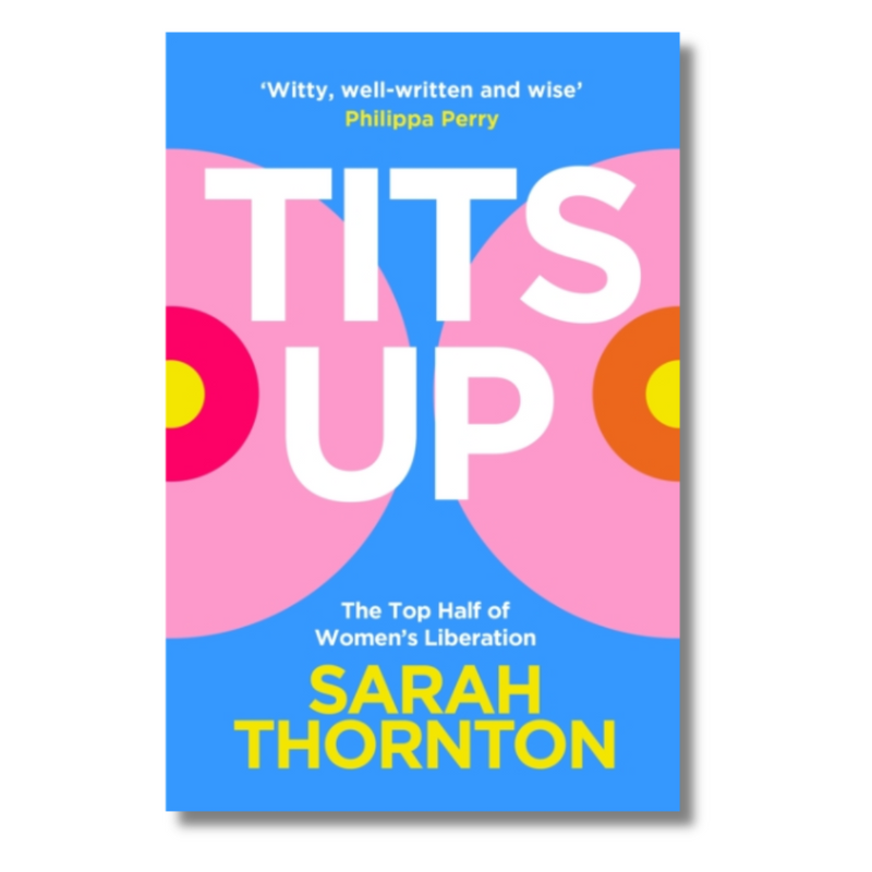 Tits Up: What Our Beliefs About Breasts Reveal About Life, Love, Sex and Society