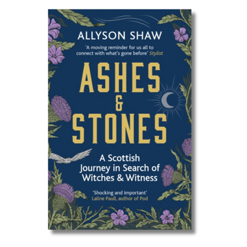 Ashes and Stones: A Scottish Journey in Search of Witches and Witness