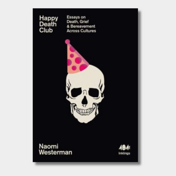 Happy Death Club : Essays on Death, Grief & Bereavement Across Cultures