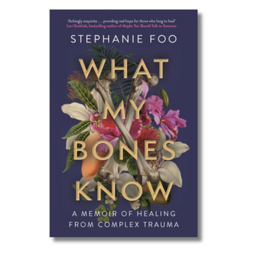 What My Bones Know : A Memoir of Healing from Complex Trauma