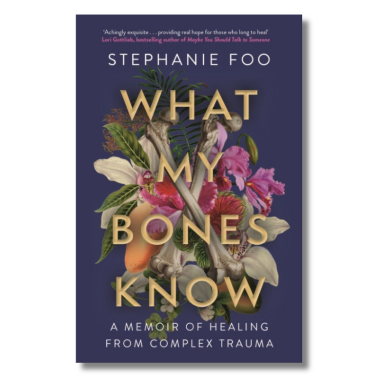 What My Bones Know : A Memoir of Healing from Complex Trauma