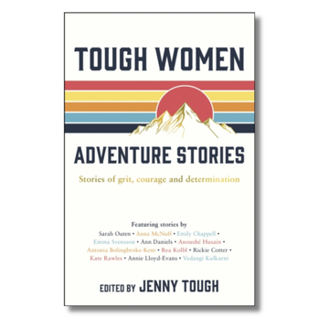 Tough Women Adventure Stories : Stories of Grit, Courage and Determination