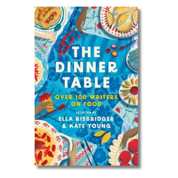 The Dinner Table : Over 100 Writers on Food