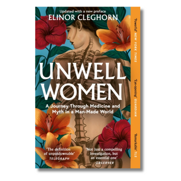 Unwell Women : A Journey Through Medicine and Myth in a Man-Made World