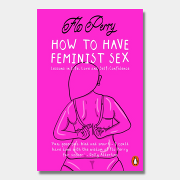 How to Have Feminist Sex : A Fairly Graphic Guide