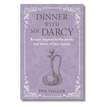 Dinner with Mr Darcy : Recipes Inspired by the Novels and Letters of Jane Austen