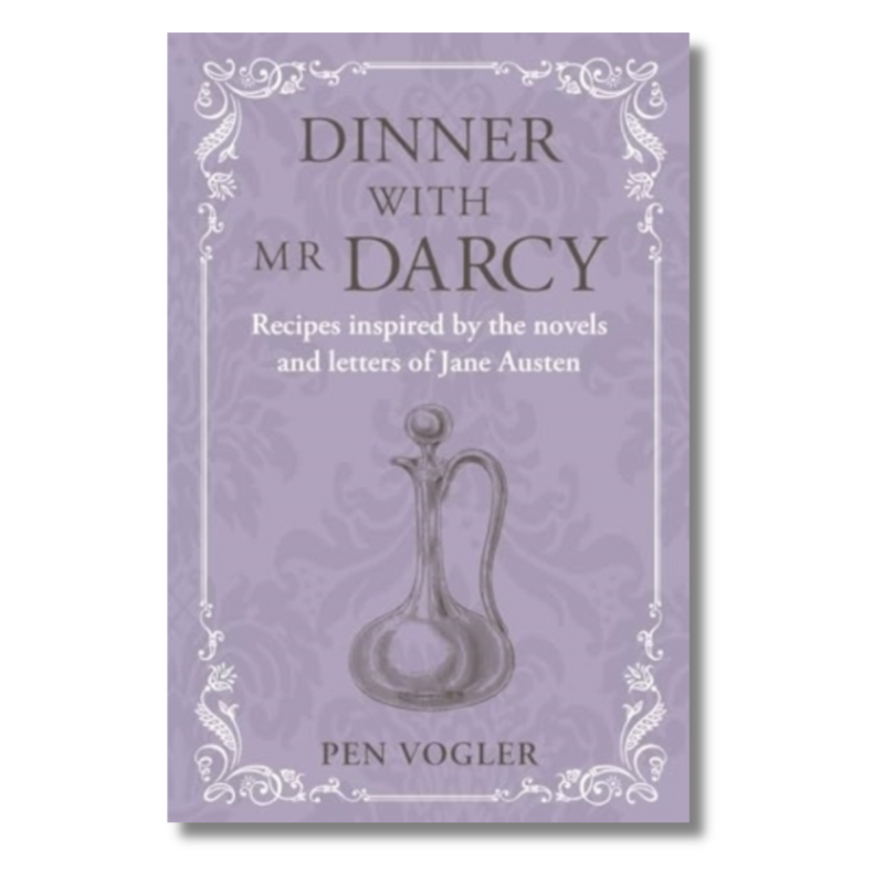 Dinner with Mr Darcy : Recipes Inspired by the Novels and Letters of Jane Austen