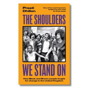 The Shoulders We Stand On : How Black and Brown people fought for change in the United Kingdom