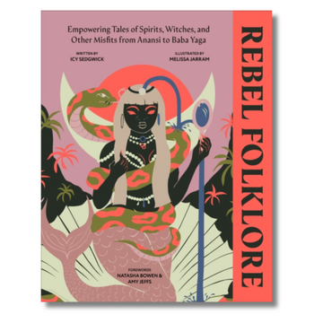 Rebel Folklore : Empowering Tales of Spirits, Witches and Other Misfits from Anansi to Baba Yaga