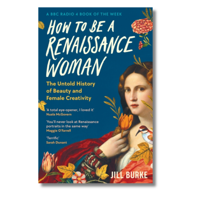 How to be a Renaissance Woman : The Untold History of Beauty and Female Creativity