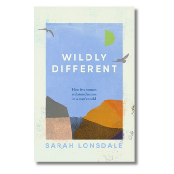 Wildly Different : How Five Women Reclaimed Nature in a Man’s World