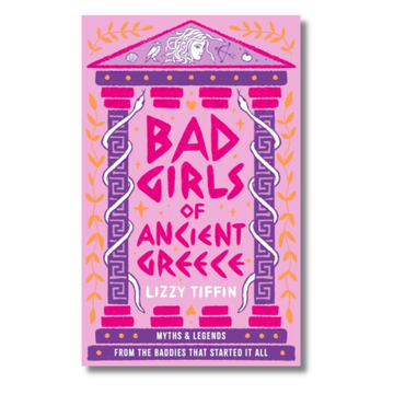 Bad Girls of Ancient Greece : Myths and Legends from the Baddies That Started it All