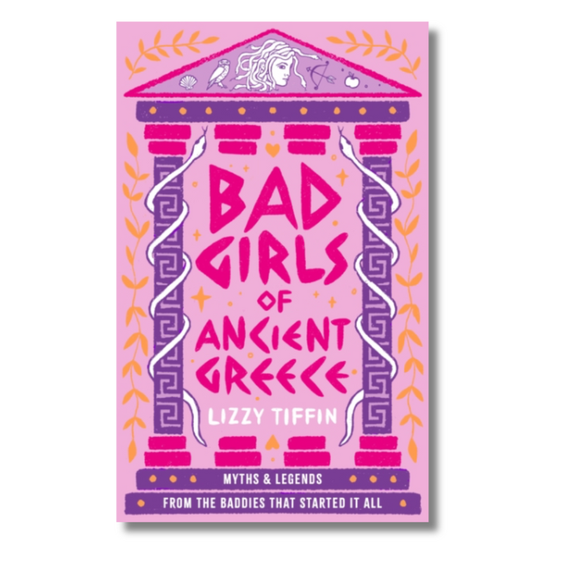 Bad Girls of Ancient Greece : Myths and Legends from the Baddies That Started it All
