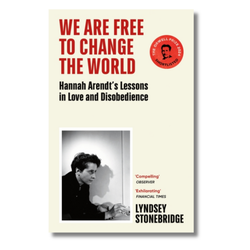 We Are Free to Change the World : Hannah Arendt’s Lessons in Love and Disobedience