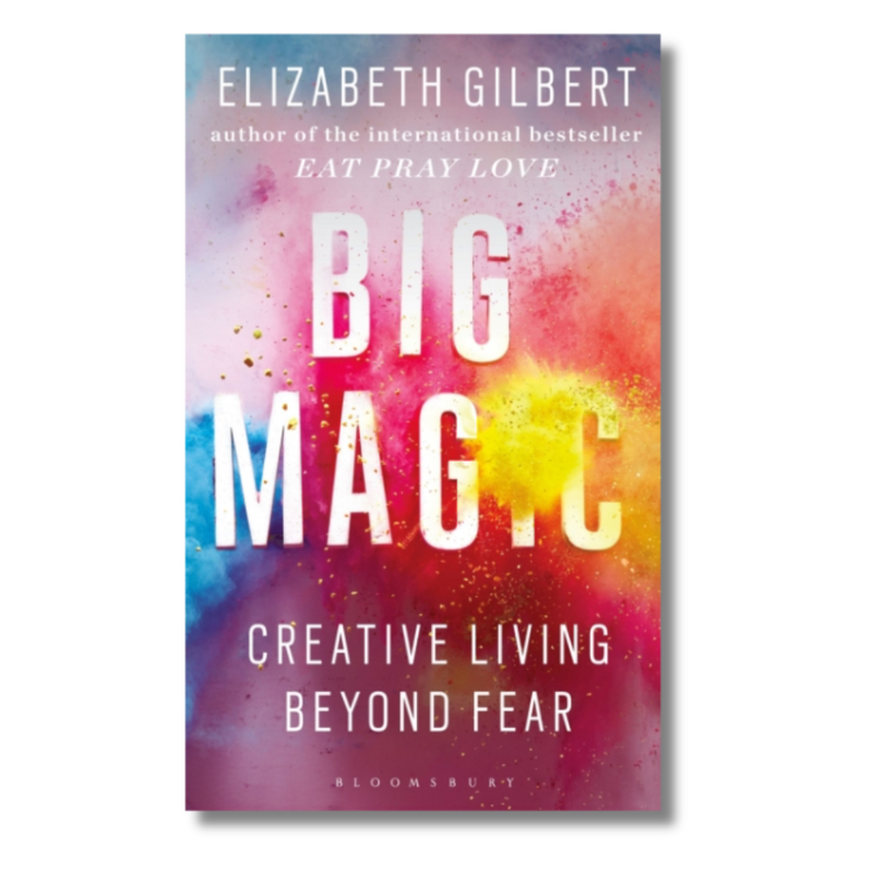 Big Magic: How to Live a Creative Life, and Let Go of Your Fear
