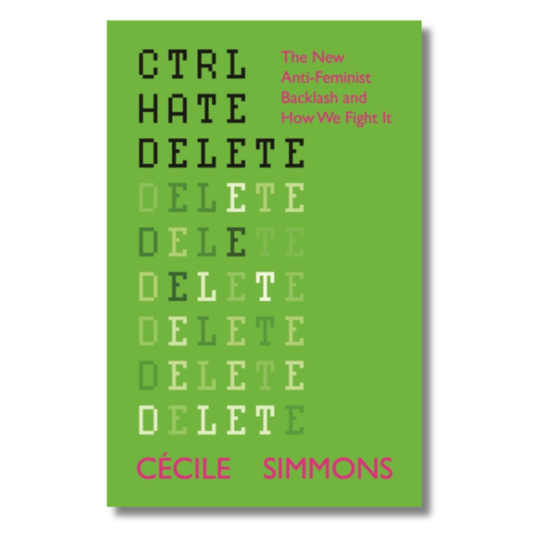 Ctrl Hate Delete : The New Anti-Feminist Backlash and How We Fight It ...