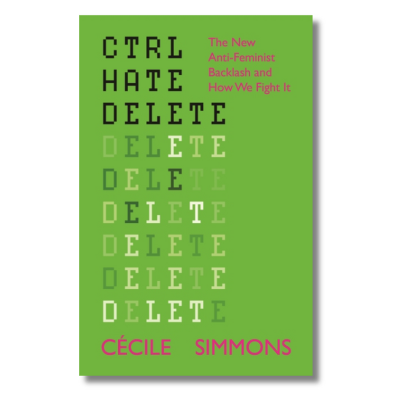 Ctrl Hate Delete : The New Anti-Feminist Backlash and How We Fight It