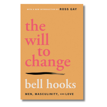 The Will to Change : Men, Masculinity, and Love
