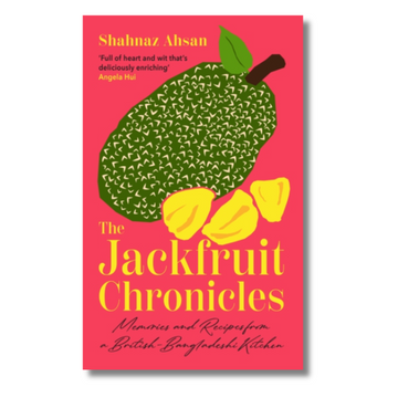 The Jackfruit Chronicles : Memories and Recipes from a British-Bangladeshi Kitchen