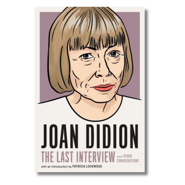 Joan Didion: The Last Interview, And Other Conversations